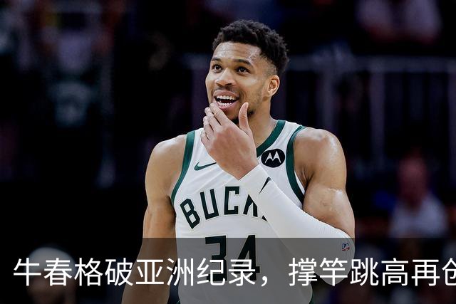 牛春格破亚洲纪录，撑竿跳高再创辉煌！